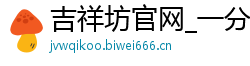 吉祥坊官网_一分快三计划团队_一分钟快三精准计划_澳洲幸运10口诀7码_AG真人官网网址多少